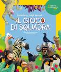 Il gioco di squadra! Impariamo dagli animali. Ediz. a colori