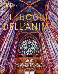 I luoghi dell'anima. 500 mete spirituali da visitare una volta nella vita