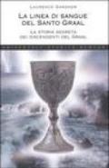 La linea di sangue del Santo Graal. La storia segreta dei discendenti del Graal