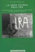 Storia segreta dell'IRA. Il nazionalismo, la violenza, il socialismo, la religione e i segreti nella storia della lotta tra Irlanda e Gran Bretagna