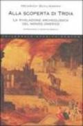 Alla scoperta di Troia. La rivelazione archeologica del mondo omerico