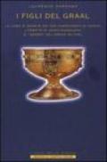 I figli del Graal. La linea di sangue dei veri discendenti di Cristo, l'eredità di Maria Maddalena e i segreti del Codice da Vinci