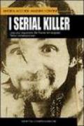 I serial killer. I casi più inquietanti che hanno terrorizzato l'Italia contemporanea
