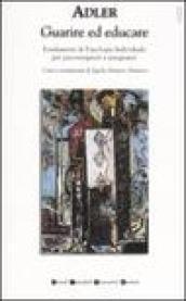 Guarire ed educare. Fondamenti di psicologia individuale per psicoterapeuti e insegnanti (1904-1913)