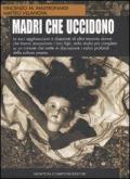 Madri che uccidono. Le voci agghiaccianti e disperate di oltre trecento donne che hanno assassinato i loro figli