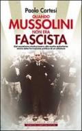 Quando Mussolini non era fascista. Dal socialismo rivoluzionario alla svolta autoritaria: storia della formazione politica di un dittatore
