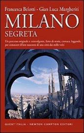 Milano segreta. Un percorso originale e coinvolgente, fatto di storia, cronaca, leggende, per conoscere il lato nascosto di una città dai mille volti