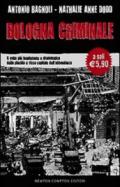 Bologna criminale. Il volto più inquietante e drammatico della placida e ricca capitale dell'abbondanza