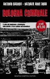 Bologna criminale. Il volto più inquietante e drammatico della placida e ricca capitale dell'abbondanza