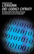 L'enigma dei codici cifrati. Dai misteriosi simboli dell'antico Egitto ai cifrari nazisti, alle crittografie della CIA.