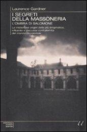 I segreti della massoneria. L'ombra di Salomone. Le misteriose origini della più enigmatica, influente e discussa confraternita del mondo occidentale