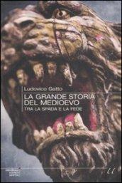 La grande storia del Medioevo. Tra la spada e la fede