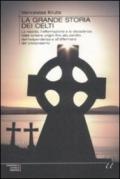 La grande storia dei Celti. La nascita, l'affermazione e la decadenza. Dalle lontane origini fino alla perdita dell'indipendenza e all'affermarsi del cristianesimo