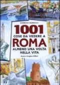 1001 cose da vedere a Roma almeno una volta nella vita. Il modo più originale, curioso e divertente per scoprire i luoghi che dopo millenni di storia fanno grande ancora oggi la città eterna