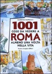 1001 cose da vedere a Roma almeno una volta nella vita. Il modo più originale, curioso e divertente per scoprire i luoghi che dopo millenni di storia fanno grande ancora oggi la città eterna