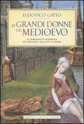 Le grandi donne del Medioevo. Le personalità femminili più influenti dell'età di mezzo