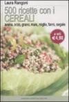 Cinquecento ricette con i cereali. Avena, orzo, grano, mais, farro, segale