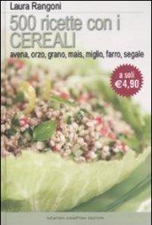 Cinquecento ricette con i cereali. Avena, orzo, grano, mais, farro, segale