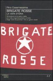 Brigate Rosse: la vera storia. Gli episodi e le azioni della più nota organizzazione armata dagli «anni di piombo» fino ai giorni nostri