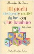 101 giochi intelligenti e creativi da fare con il tuo bambino. Da 0 a 5 anni