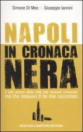 Napoli in cronaca nera. Il lato oscuro della città che dovresti conoscere ma che nessuno ti ha mai raccontato