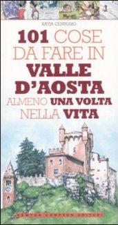 101 cose da fare in Valle d'Aosta almeno una volta nella vita