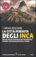 La città perduta degli inca. Machu Picchu: una delle più stupefacenti scoperte archeologiche della storia