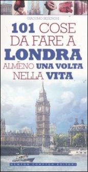 101 cose da fare a Londra almeno una volta nella vita (eNewton Manuali e guide)