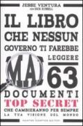 Il libro che nessun governo ti farebbe mai leggere. 63 documenti top secret che cambieranno per sempre la tua visione del mondo