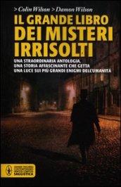 Il grande libro dei misteri irrisolti. Una straordinaria antologia, una storia affascinante che getta una luce sui più grandi enigmi dell'umanità