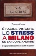 E facile vincere lo stress a Milano se sai dove andare. 101 luoghi per combattere la fatica e la noia della vita quotidiana
