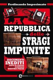 La Repubblica delle stragi impunite. I documenti inediti dei fatti di sangue che hanno sconvolto il nostro Paese