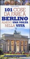 101 cose da fare a Berlino almeno una volta nella vita (eNewton Manuali e Guide)