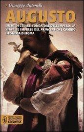 Augusto. Erede di Cesare, fondatore dell'impero: la vita e le imprese del princeps che cambiò la storia di Roma