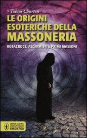 Le origini esoteriche della massoneria. Rosacroce, alchimisti e primi massoni