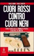 Cuori rossi contro cuori neri. Storia segreta della criminalità politica di destra e di sinistra