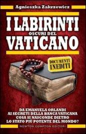 I labirinti oscuri del Vaticano. Da Emanuela Orlandi ai segreti della banca vaticana. Cosa si nasconde dietro lo stato più potente del mondo?