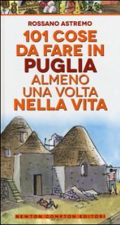 101 cose da fare in Puglia almeno una volta nella vita (eNewton Manuali e Guide)