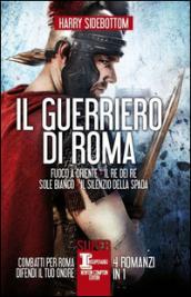 Il guerriero di Roma: Fuoco a Oriente-Il re dei re-Sole bianco-Il silenzio della spada