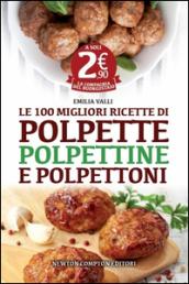 Le 100 migliori ricette di polpette, polpettine e polpettoni