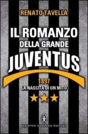 Il romanzo della grande Juventus. Dal 1897 a oggi. La storia del mito bianconero