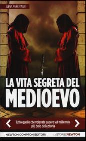 La vita segreta del Medioevo. Tutto quello che volevate sapere sul millennio più buio della storia. Ediz. illustrata