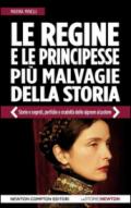 Le regine e le principesse più malvagie della storia. Storie e segreti, perfidie e crudeltà delle signore al potere