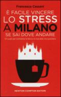 E facile vincere lo stress a Milano se sai dove andare. 101 luoghi per combattere la fatica e la noia della vita quotidiana