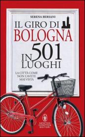 Il giro di Bologna in 501 luoghi. La città come non l'avete mai vista