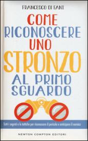 Come riconoscere uno stronzo al primo sguardo. Tutti i segreti e le tattiche per riconoscere il pericolo e anticipare il nemico