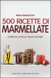 500 ricette di marmellate. Confetture, conserve e liquori casalinghi