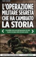 L'operazione militare segreta che ha cambiato la storia. L'incredibile storia vera dell'operazione che colpì il punto nevralgico della Germania nazista