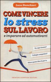 Come vincere lo stress sul lavoro e imparare ad automotivarti