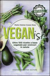 Veganish. Oltre 100 ricette a base vegetale per onnivori in salute